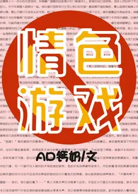 《情色游戏（高H甜宠）》（精校小说）作者：AD钙奶