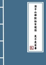 《清平山那对仙家道侣是不是有毒》小说免费阅读