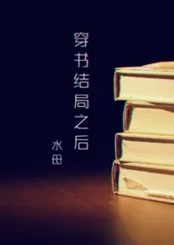 穿书结局之后（NP）2024最新章 穿书结局之后（NP）小说免费阅读