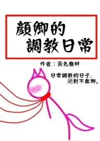 《颜卿的被调教日常（简）》作者：黄色废料