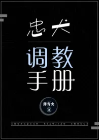 忠犬调教手册（NPH）2024最新章 忠犬调教手册（NPH）小说免费阅读