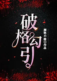 《破格勾引》（女攻H）糜艳小鹿免费阅读 《破格勾引》（女攻H）最新章节