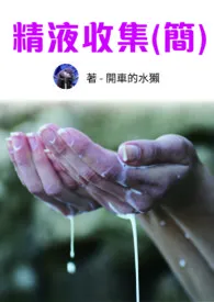 《精液收集(NPH)(简)》（精校小说）作者：开车的水獭