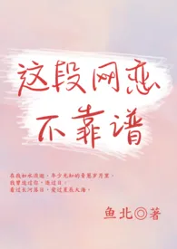 《这段网恋不靠谱（1V1）》小说免费阅读