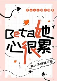 《Beta她心很累（np，星际）》（校对版全本）作者：寡人不吃糖