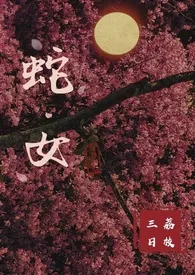 《蛇女》（校对版全本）作者：三日荔枝