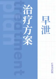 早泄治疗方案（1v1）小说 早泄治疗方案（1v1）红茶泡奶糕