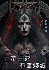 上帝已死，有事烧纸(1v1，H，西幻)2024最新章 上帝已死，有事烧纸(1v1，H，西幻)小说免费阅读