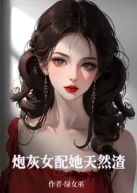 《炮灰女配她天然渣》小说（绿女巫）