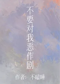 《不要对我恶作剧（校园1v1）》小说免费阅读