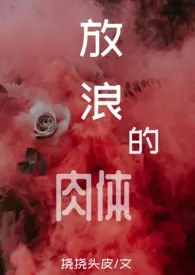 《放浪的肉体(nph)》小说（挠挠头皮）