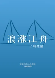 《浪涨江舟》（校对版全本）作者：叫花猫