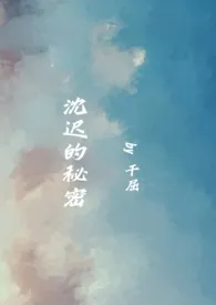 《沈迟的秘密（伪骨科）》小说免费阅读