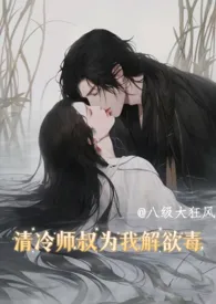 《清冷师叔为我解欲毒(h)》（精校小说）作者：八级大狂风