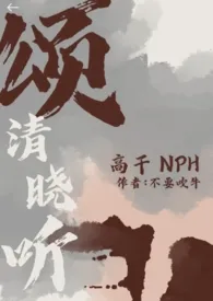 《颂清晓听『高干 nph』》（精校小说）作者：不要吹牛