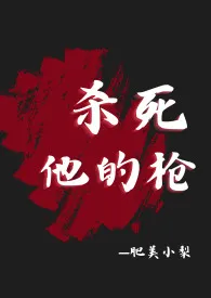 《杀死他的枪（疯批杀手，肉体np，精神1v1》小说（肥美小梨）