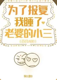 《为了报复，我睡了老婆的小三（百合ABO，双A）》（校对版全本）作者：狗1是0