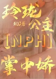 《玲珑公主掌中娇【惑术NPH】》小说（幼冴）